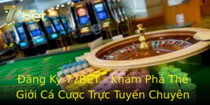 Đăng Ký 77BET - Khám Phá Thế Giới Cá Cược Trực Tuyến Chuyên Nghiệp 1 Ang Ky 77Bet Kham Pha The Gioi Ca Cuoc Truc Tuyen Chuyen Nghiep
