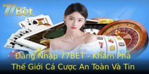 Đăng Nhập 77BET - Khám Phá Thế Giới Cá Cược An Toàn Và Tin Cậy 2 Ang Nhap 77Bet Kham Pha The Gioi Ca Cuoc An Toan Va Tin Cay