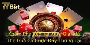 Kham Pha Keo Tai Xiu Giai Ma The Gioi Ca Cuoc Ay Thu Vi Tai 77Bet