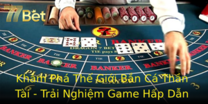 Kham Pha The Gioi Ban Ca Than Tai Trai Nghiem Game Hap Dan Tai 77Bet