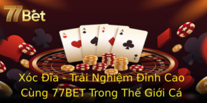 Xoc Ia Trai Nghiem Inh Cao Cung 77Bet Trong The Gioi Ca Cuoc